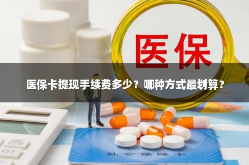 医保卡提现手续费多少？哪种方式最划算？